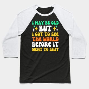 I May Be Old But I Got To See The World Before It Went To Baseball T-Shirt